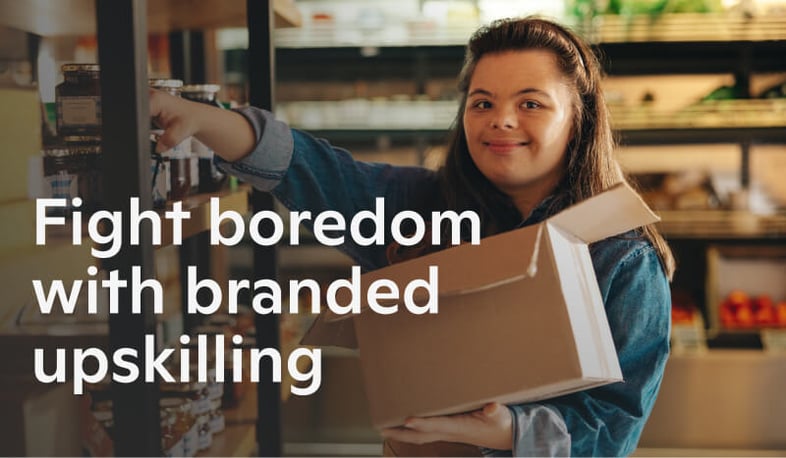 Fight boredom with branded upskilling.