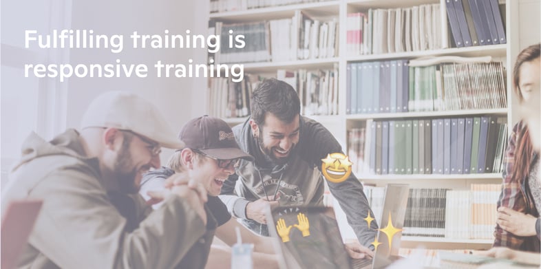 Graphic that reads: "Fulfilling training is responsive training."
